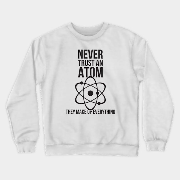 Never trust an atom they make up everything funny nerd humor Crewneck Sweatshirt by RedYolk